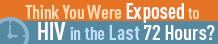 Think You Were Exposed to HIV in the Last 72 Hours?