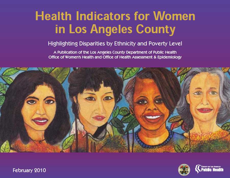 Health Indicators for Women in Los Angeles-
Highlighting Disparities by Ethnicity and 
Poverty 
Level- 2010